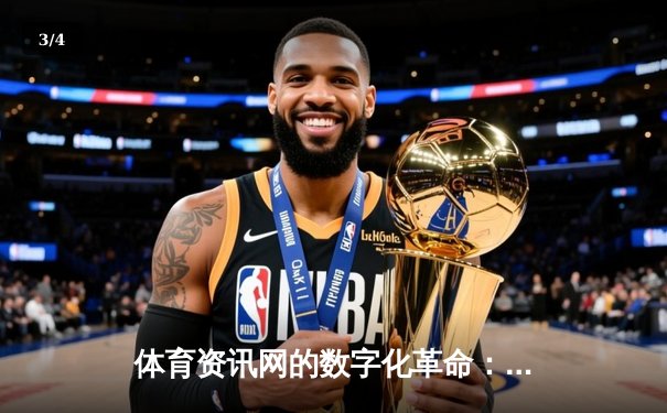 体育资讯网的数字化革命：从信息传递到生态构建的深度解析 - 3