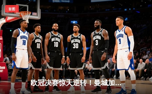 欧冠决赛惊天逆转！曼城加时赛3-2绝杀拜仁，哈兰德双响加冕三冠王