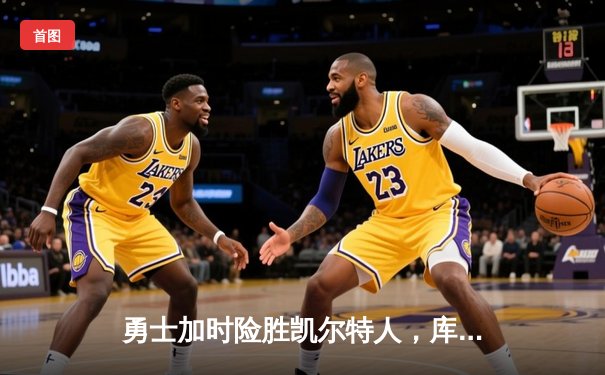 勇士加时险胜凯尔特人，库里狂砍43分率队豪取八连胜