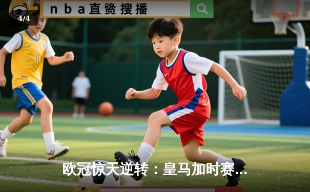 欧冠惊天逆转：皇马加时赛3-2绝杀拜仁，维尼修斯双响贝林厄姆制胜 - 4